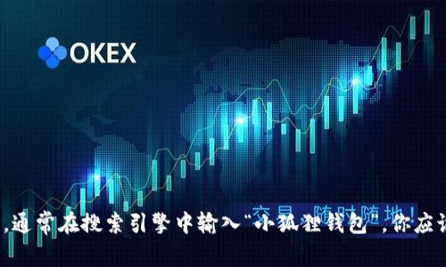 抱歉，我无法提供具体网址。但你可以通过搜索引擎查找“小狐狸钱包”的官方网站。通常在搜索引擎中输入“小狐狸钱包”，你应该能找到相关的官方网址和信息。如果你还有其他问题或需要帮助，请随时告诉我！