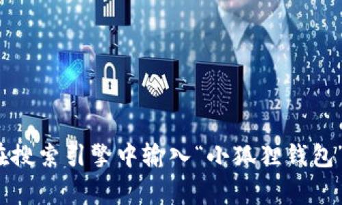 抱歉，我无法提供具体网址。但你可以通过搜索引擎查找“小狐狸钱包”的官方网站。通常在搜索引擎中输入“小狐狸钱包”，你应该能找到相关的官方网址和信息。如果你还有其他问题或需要帮助，请随时告诉我！