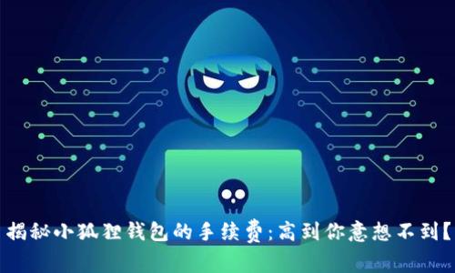揭秘小狐狸钱包的手续费：高到你意想不到？