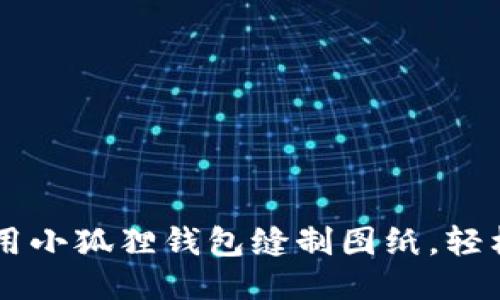 手把手教你使用小狐狸钱包缝制图纸，轻松打造可爱皮具