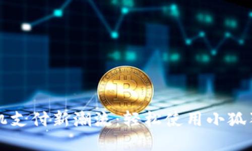 掌握手机支付新潮流：轻松使用小狐狸钱包卡