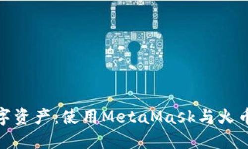 轻松管理数字资产：使用MetaMask与火币的完美结合