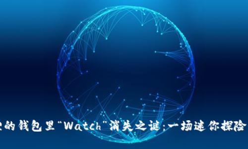 小狐狸的钱包里“Watch”消失之谜：一场迷你探险的启示