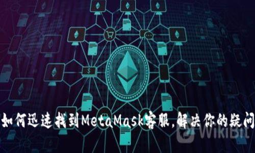 如何迅速找到MetaMask客服，解决你的疑问