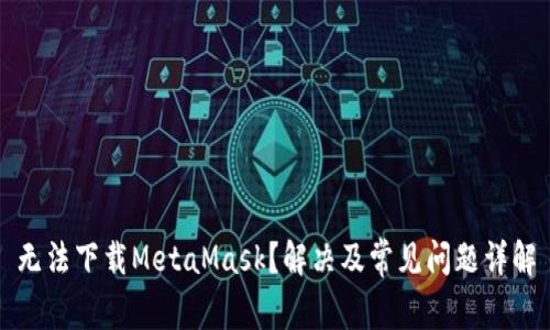无法下载MetaMask？解决及常见问题详解