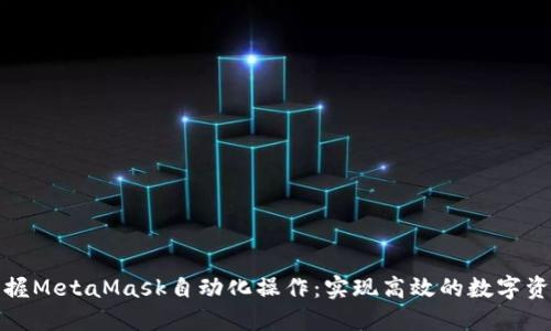 轻松掌握MetaMask自动化操作：实现高效的数字资产管理