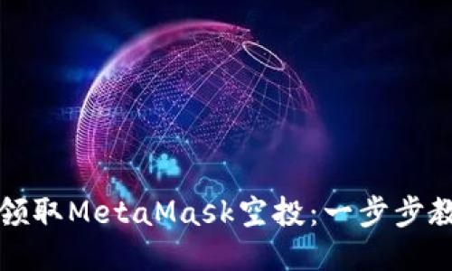 如何成功领取MetaMask空投：一步步教程与技巧