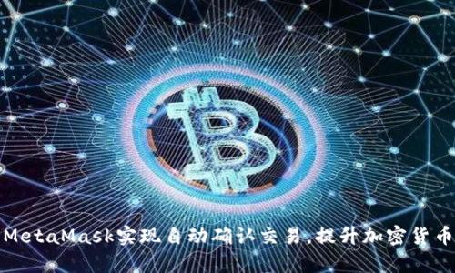 如何使用MetaMask实现自动确认交易，提升加密货币交易效率