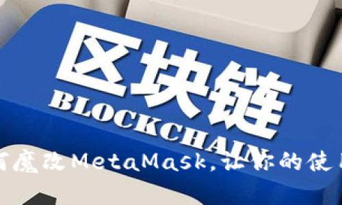 全方位揭秘：如何魔改MetaMask，让你的使用体验飞跃提升！