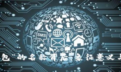 探索“小狐狸钱包”的名称背后：象征意义与功能深入解析