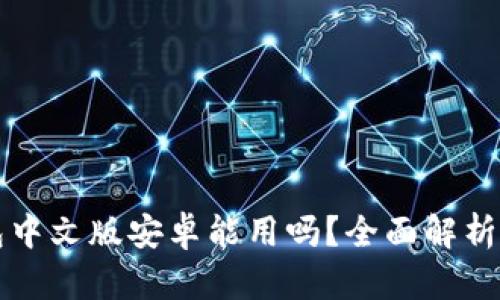 小狐狸钱包中文版安卓能用吗？全面解析与实用指南