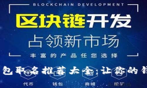 2023年数字钱包取名推荐大全：让你的钱包独特又有趣