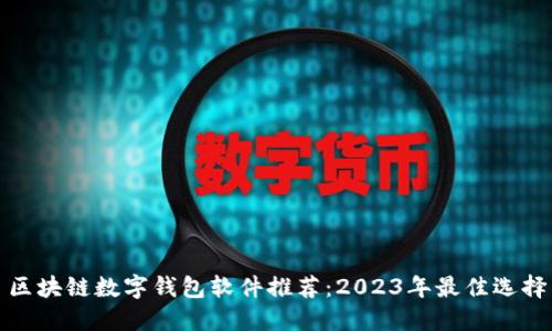 区块链数字钱包软件推荐：2023年最佳选择
