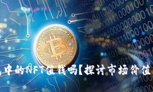 小狐狸钱包中的NFT值钱吗？探讨市场价值与投资回报