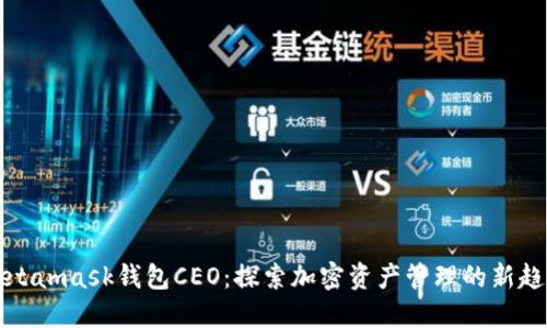 Metamask钱包CEO：探索加密资产管理的新趋势