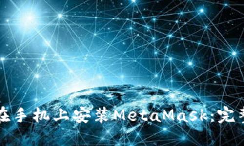 如何在手机上安装MetaMask：完整指南