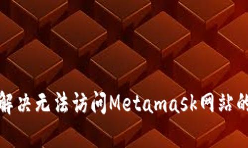 如何解决无法访问Metamask网站的问题