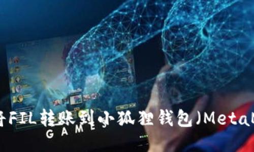 如何将FIL转账到小狐狸钱包（MetaMask）