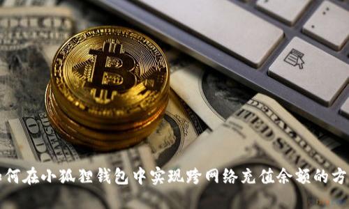 如何在小狐狸钱包中实现跨网络充值余额的方法