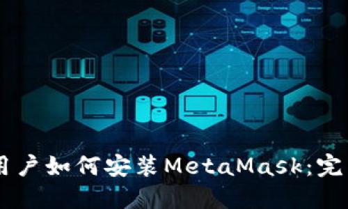 手机用户如何安装MetaMask：完整指南
