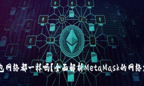  MetaMask钱包网络都一样吗？全面解析MetaMask的网络支持与使用指南