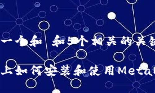 思考一个和 和5个相关的关键词

手机上如何安装和使用MetaMask