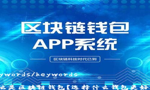 
keywords/keywords

什么是区块链钱包？选择什么钱包更好用？