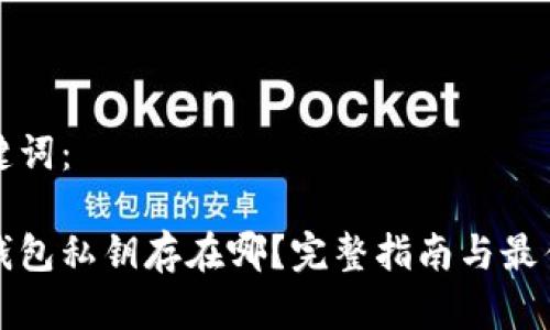和关键词：

加密钱包私钥存在哪？完整指南与最佳实践