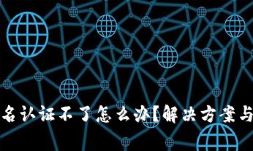 小狐狸钱包实名认证不了怎么办？解决方案与常见问题解答