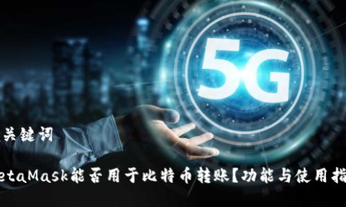 和关键词

MetaMask能否用于比特币转账？功能与使用指南