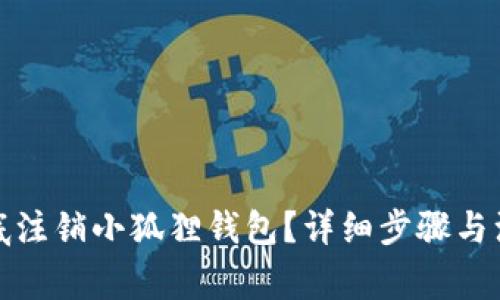 如何彻底注销小狐狸钱包？详细步骤与注意事项