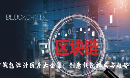 加密钱包设计图片大全集: 创意钱包样式与趋势分析