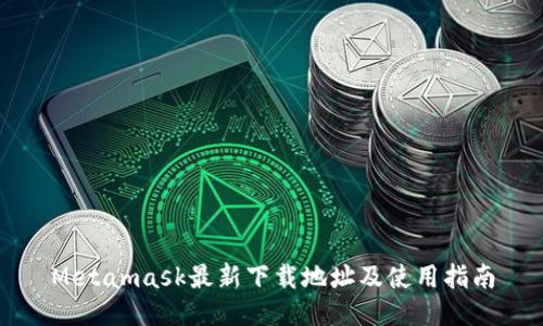 Metamask最新下载地址及使用指南
