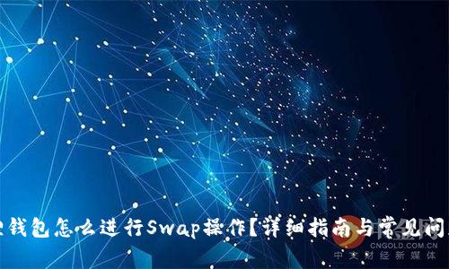 小狐狸钱包怎么进行Swap操作？详细指南与常见问题解答