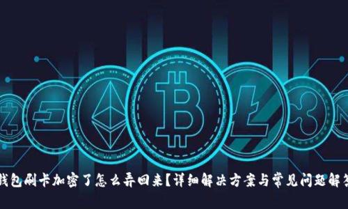 钱包刷卡加密了怎么弄回来？详细解决方案与常见问题解答