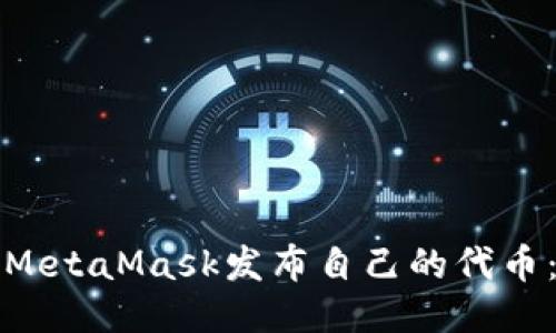 如何使用MetaMask发布自己的代币：详细教程